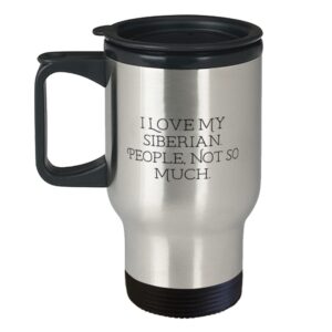Special Siberian Cat, I Love My Siberian. People, Not So Much, Beautiful Travel Mug For Friends From Friends