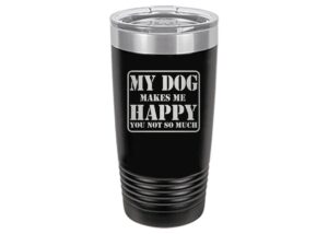 rogue river tactical funny black dog 20 oz. travel tumbler mug cup w/lid gift idea my dog makes me happy you not so much dog owner gift
