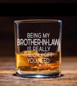 being my brother-in-law is really the only gift you need -whiskey glass- sarcastic and great gift for brother in law, friends, brothers