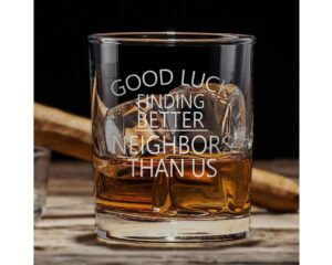 promotion & beyond good luck finding better neighbors than us whiskey glass - funny gift for new home owners