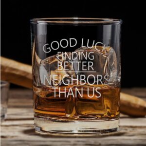 Promotion & Beyond Good Luck Finding Better Neighbors Than Us Whiskey Glass - Funny Gift for New Home Owners