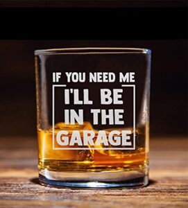 if you need me i'll be in the garage whiskey glass - funny dad joke