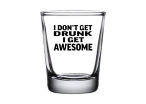 sarcastic funny i don't get drunk i get awesome shot glass gift idea