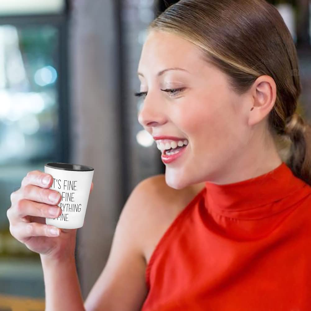 Motivational Shot Glass - It's Fine I'm Fine Everything Is Fine - Funny Sarcastic Witty Joke Comedy Sarcasm Humor For Women Mother Her