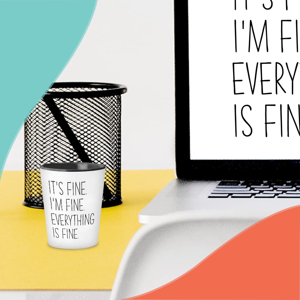 Motivational Shot Glass - It's Fine I'm Fine Everything Is Fine - Funny Sarcastic Witty Joke Comedy Sarcasm Humor For Women Mother Her