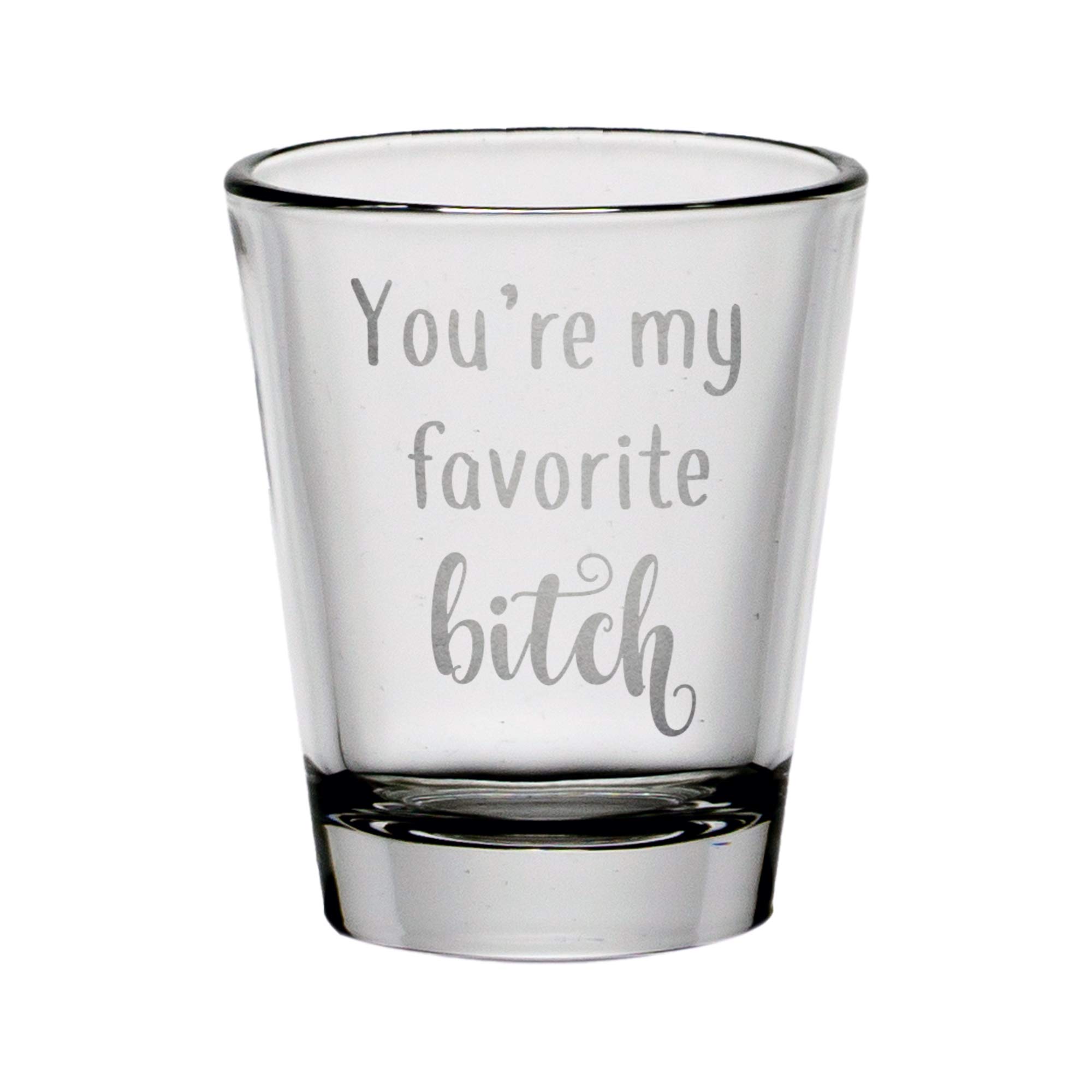 You Are My Favorite Bitch Shot Glass (Clear)