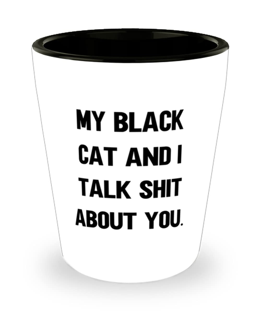 SpreadPassion My Black Cat and I Talk Shit About You. Black Cat Shot Glass, Funny Black Cat s, Ceramic Cup For Cat Lovers