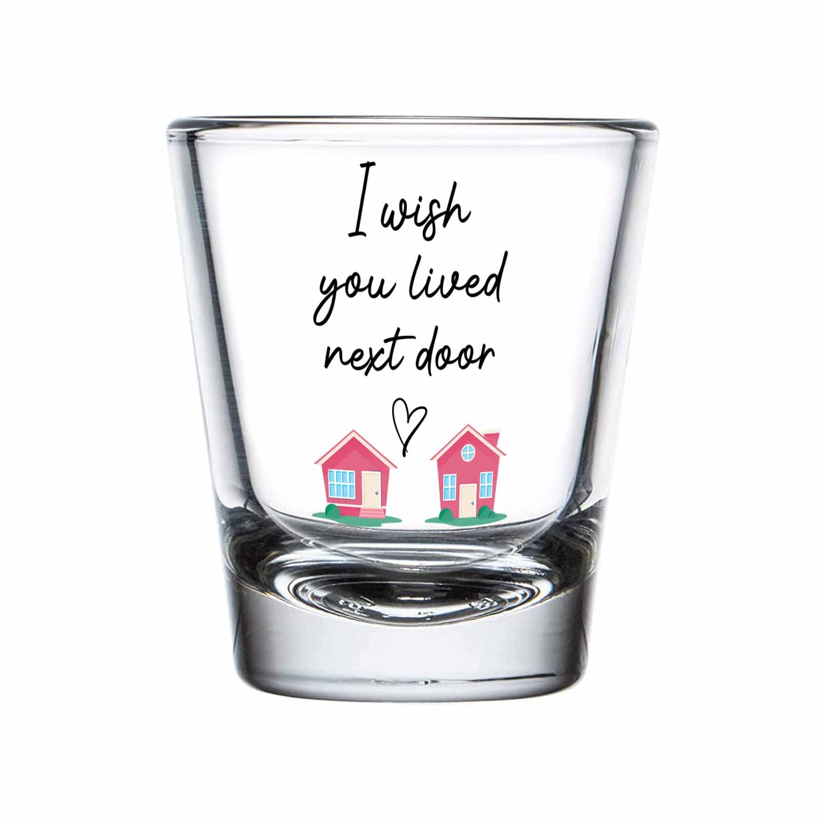 Friendship Shot Glass Transparent 1.5 oz, I Wish You Lived Next Door Long Distance Relationship Funny Ceramic Present for Best Friend Couple Boyfriend Girlfriend