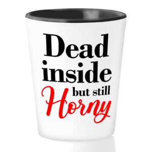 sarcastic funny shot glass 1.5oz - dead inside but still horny - witty sarcasm sexy lovers naughty relaionship sassy humor hilarious