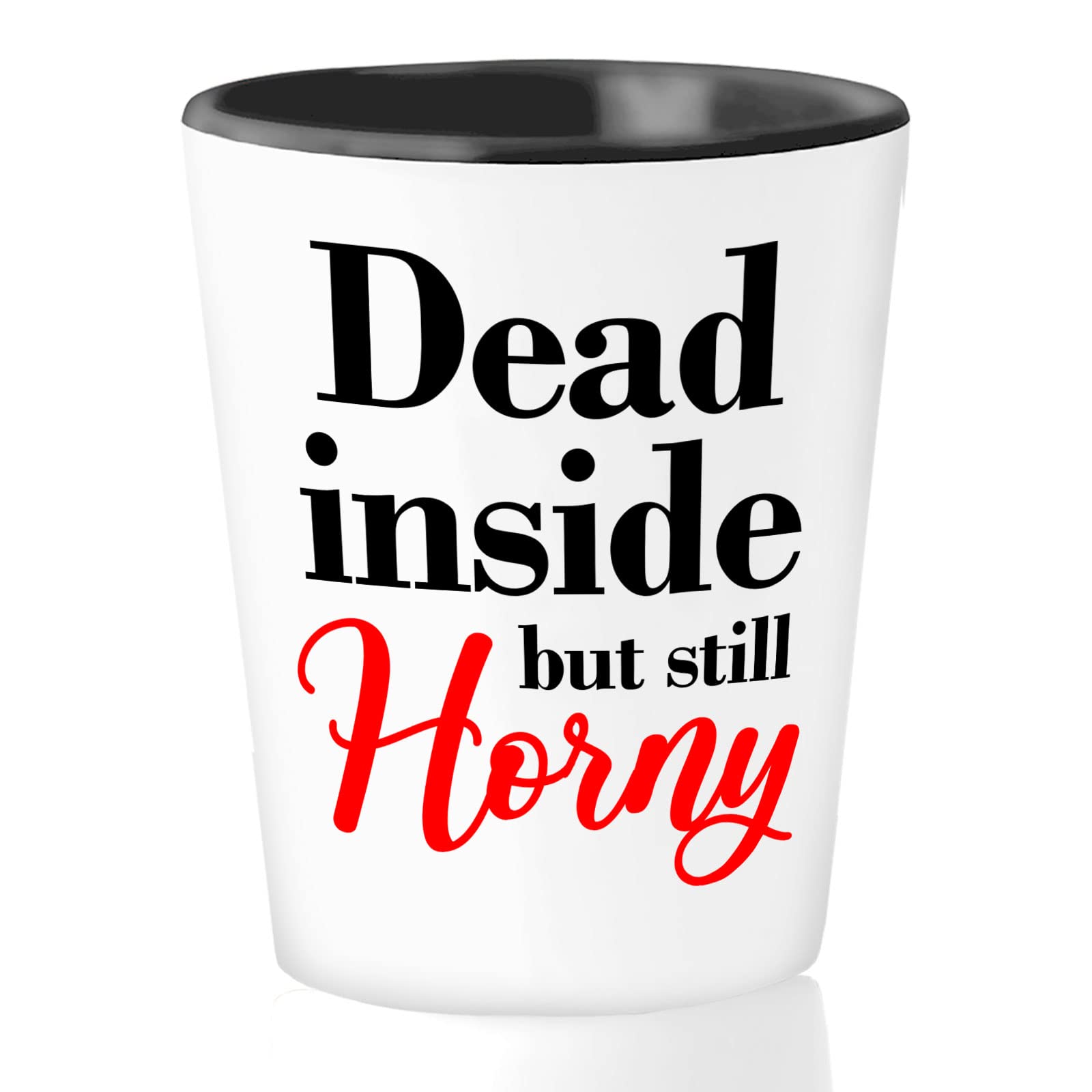 Sarcastic Funny Shot Glass 1.5oz - Dead Inside But Still Horny - Witty Sarcasm Sexy Lovers Naughty Relaionship Sassy Humor Hilarious