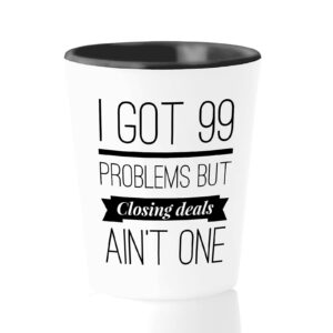 realtor shot glass 1.5 oz - i got 99 problems but closing deals ain't one - real estate for agent salesman office employee boss coworkers