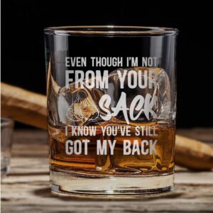 Promotion & Beyond Even Though I'm Not From Your Sack I Know You've Still Got My Back Whiskey Glass - Funny Gift for Dad Uncle Grandpa From Daughter Son Wife - Father's Day