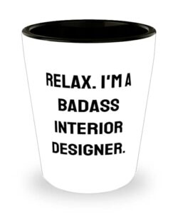 relax. i'm a badass interior designer. shot glass, interior designer ceramic cup, epic for interior designer