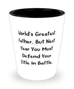 world's greatest father. but next year you must defend your. shot glass, father present from daughter, cheap ceramic cup for dad