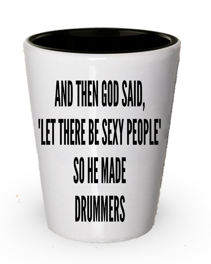 Drummers Shot glass - God Said let there be sexy people So he made Drummers