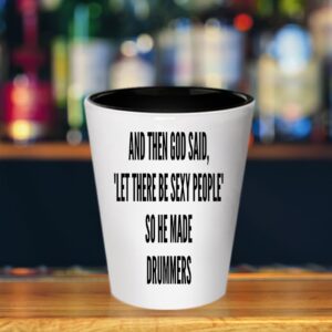 Drummers Shot glass - God Said let there be sexy people So he made Drummers