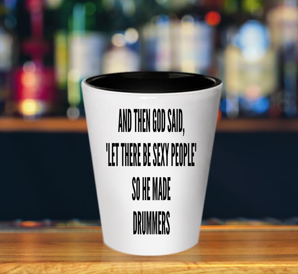 Drummers Shot glass - God Said let there be sexy people So he made Drummers