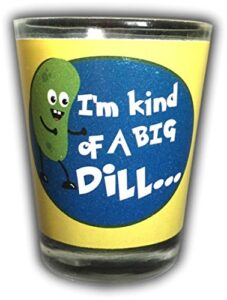 funny shot glass "i'm kind of a big dill..." full wrap around printing
