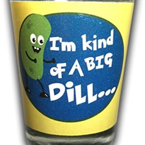 Funny Shot Glass "I'm Kind of a Big Dill..." Full Wrap Around Printing