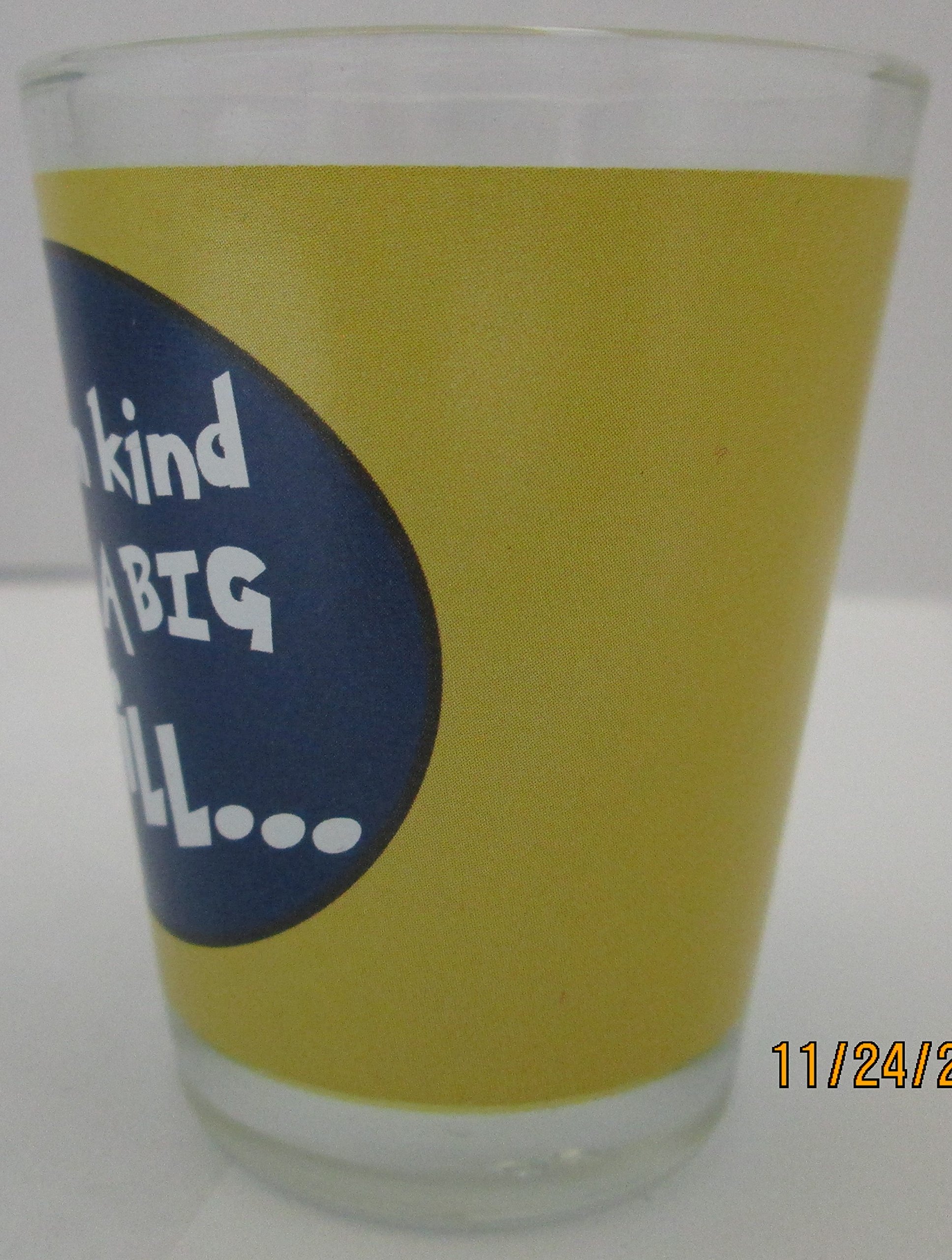 Funny Shot Glass "I'm Kind of a Big Dill..." Full Wrap Around Printing