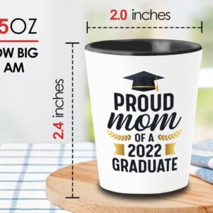 2022 Graduate Shot Glass 1.5oz - proud mom of - College Student, Classmate, Daughter, Son, Graduating, Proud Mom, Class of 2022, PHD Doctorates