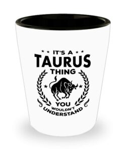 funny gift for taurus - it's a taurus thing you wouldn't understand zodiac sign, horoscope, astrology, birthday, taurus shot glass ceramic novelty gifts