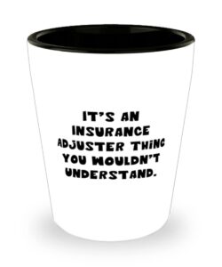 it's an insurance adjuster thing you wouldn't understand. shot glass, insurance adjuster ceramic cup, cool for insurance adjuster