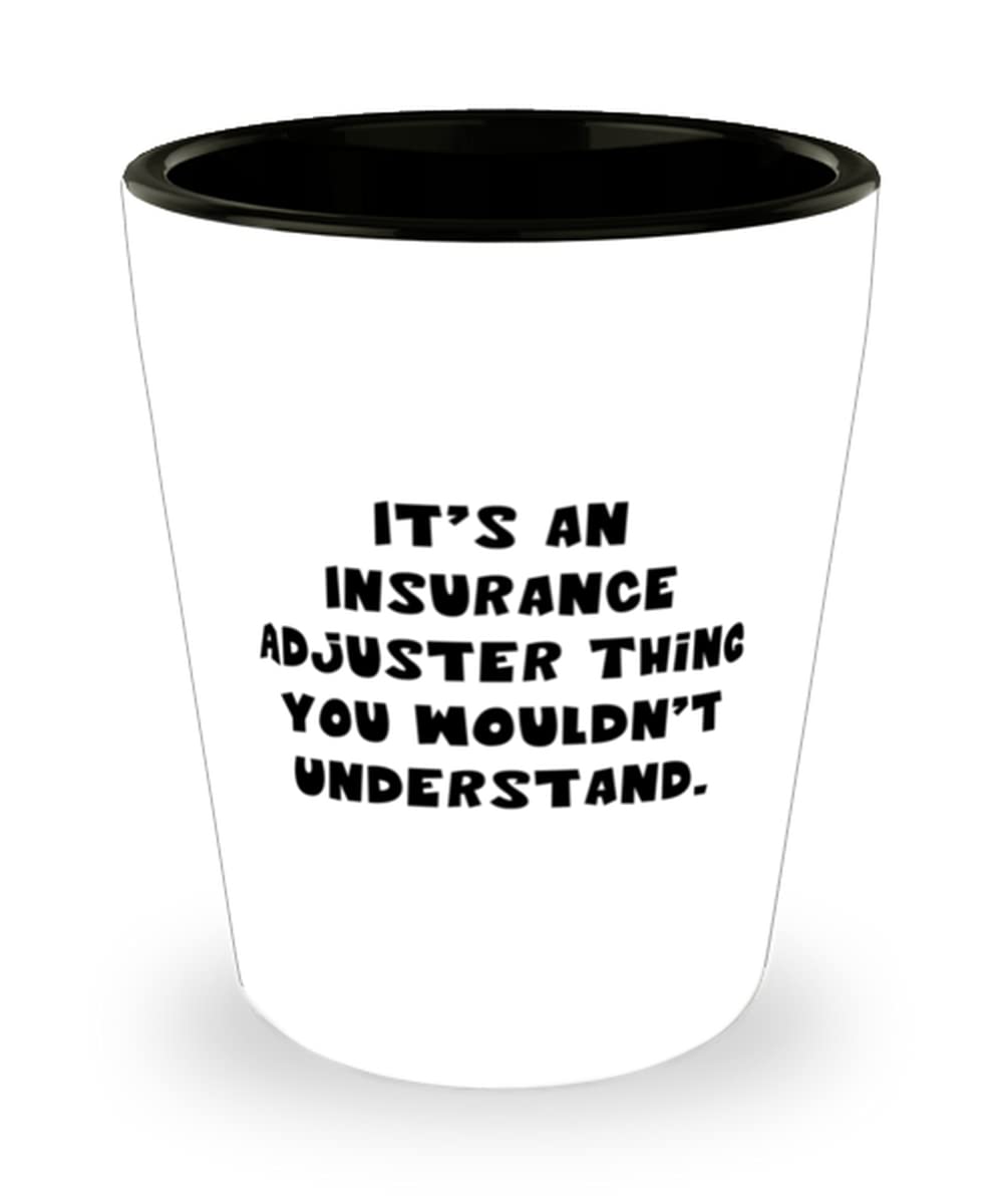 It's an Insurance Adjuster Thing You Wouldn't Understand. Shot Glass, Insurance adjuster Ceramic Cup, Cool For Insurance adjuster