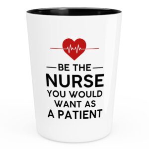 nurses shot glass 1.5oz - be the nurse you would want - registered nursing graduate pediatric assistant emergency room professional