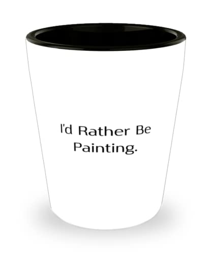Motivational Painting Shot Glass, I'd Rather Be Painting, New Gifts for Friends, Birthday Gifts