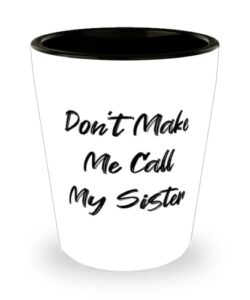 best sister shot glass, don't make me call my sister, present for sister, cheap gifts from sister, gift ideas for sister, best gifts for sister, what to get sister for gift, personalized gifts for