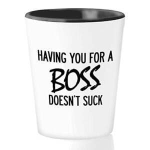 boss shot glass 1.5 oz, having you for a boss, funny sarcastic jokes office cup for boss appreciation day manager supervisor executive chief leader coordinator, white
