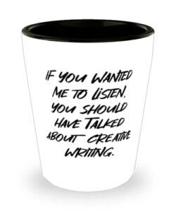 fun creative writing shot glass, if you wanted me to listen, you, for men women, present from, ceramic cup for creative writing