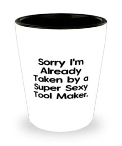sorry i'm already taken by a super sexy tool maker. tool maker shot glass, cool tool maker, ceramic cup for colleagues