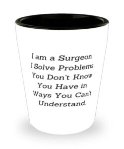 special surgeon, i am a surgeon. i solve problems you don't know you have in ways you can, inspire shot glass for coworkers from boss