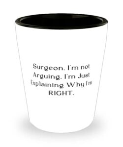 unique surgeon, surgeon. i'm not arguing. i'm just explaining why i'm right, surgeon shot glass from team leader