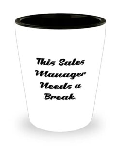this sales manager needs a break. shot glass, sales manager ceramic cup, inspirational for sales manager