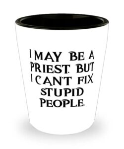 funny priest, i may be a priest, but i can't fix stupid people, best shot glass for coworkers from colleagues
