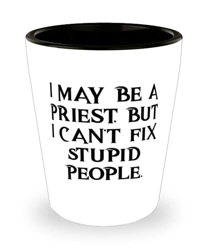 Funny Priest, I May Be a Priest, but I Can't Fix Stupid People, Best Shot Glass For Coworkers From Colleagues