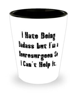 sarcastic neurosurgeon, i hate being badass but i'm a neurosurgeon so i can't help, inspire graduation shot glass for coworkers