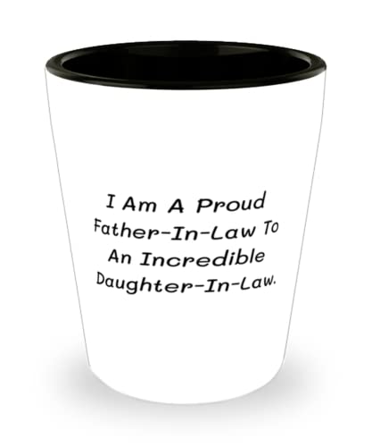 Sarcasm Father-in-law Gifts, I Am A Proud Father-In-Law To An Incredible Daughter-In-Law, Inspire Birthday Shot Glass From Dad, Funny father in law gift ideas, Gag gifts for father in law, Funny gifts