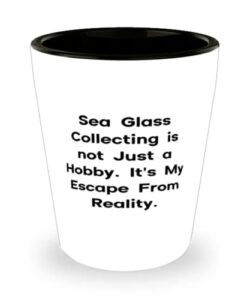 epic sea glass collecting shot glass, sea glass collecting is not just a hobby. it's my escape from, joke for friends, holiday