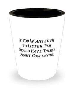 cool cosplaying shot glass, if you wanted me to listen, you should have, for friends, present from, ceramic cup for cosplaying