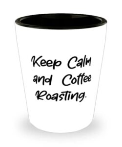 best coffee roasting, keep calm and coffee roasting, coffee roasting shot glass from