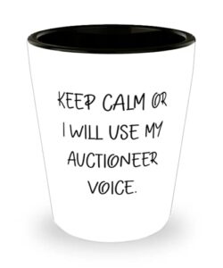 keep calm or i will use my auctioneer voice. shot glass, auctioneer present from team leader, funny ceramic cup for coworkers
