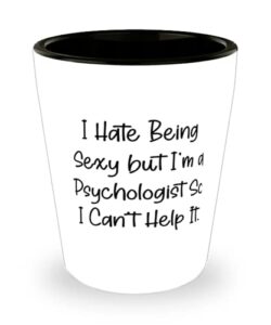 cute psychologist, i hate being sexy but i'm a psychologist so i can't help it, new shot glass for friends from boss