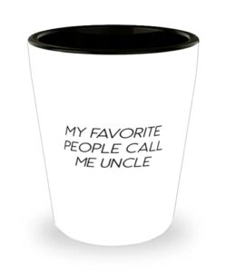 my favorite people call me uncle shot glass, uncle ceramic cup, sarcasm for uncle