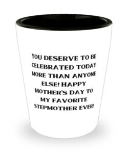 you deserve to be celebrated today more than anyone else! happy! shot glass, stepmother present from daughter, fancy ceramic cup for mom