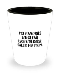 my favorite nuclear technologist calls me mom. mom shot glass, funny mom, ceramic cup for mom