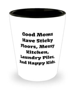 joke mom, good moms have sticky floors, messy kitchen, laundry piles, and, sarcastic mother's day shot glass for mom